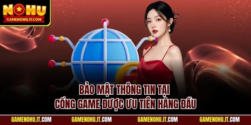 Bảo mật thông tin tại cổng game được ưu tiên hàng đầu