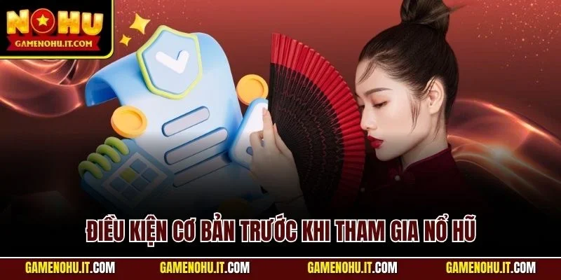 Điều kiện cơ bản trước khi tham gia nổ hũ